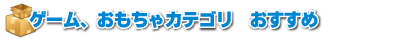 ゲームおもちゃカテゴリおすすめ