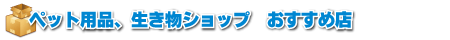 ペット用品生き物ショップおすすめ店
